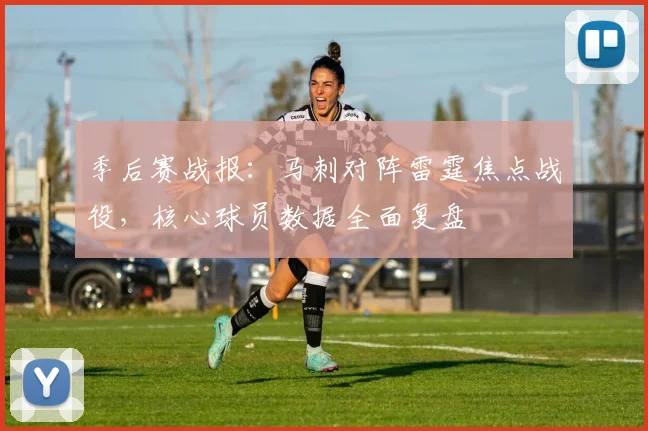 季后赛战报：马刺对阵雷霆焦点战役，核心球员数据全面复盘