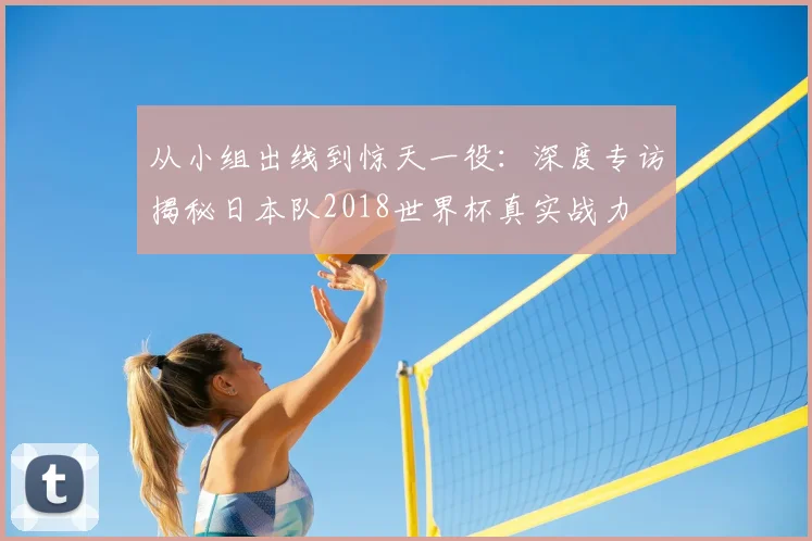 从小组出线到惊天一役：深度专访揭秘日本队2018世界杯真实战力